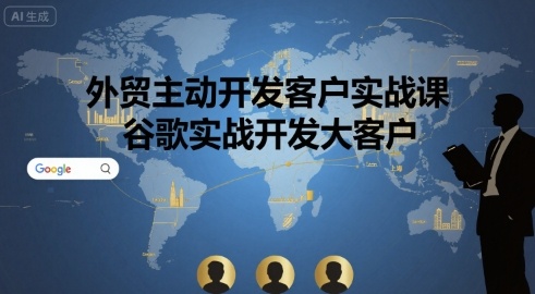 外贸主动开发客户实战课,谷歌实战开发大客户-灼光资源宝库