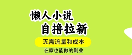 懒人小说自撸拉新,无需流量,一个账号一条作品就可以打爆收益,在家也能轻松做的副业【揭秘】-灼光资源宝库