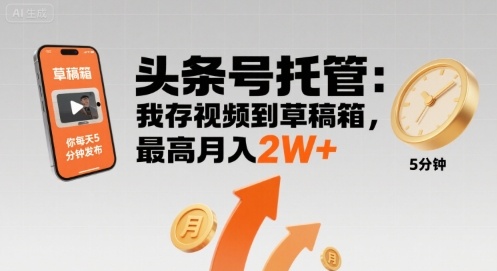 【头条号托管 】我存视频到草稿箱，你每天5分钟发布，最高月入2W+【揭秘】-蘑菇资源宝库