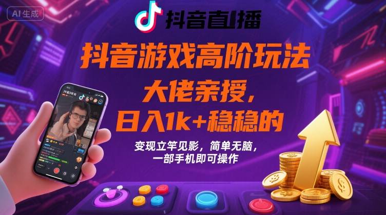抖音游戏大佬高阶玩法,日入 1k + 稳稳的,变现立竿见影,简单无脑,一部手机即可操作【揭秘】-灼光资源宝库