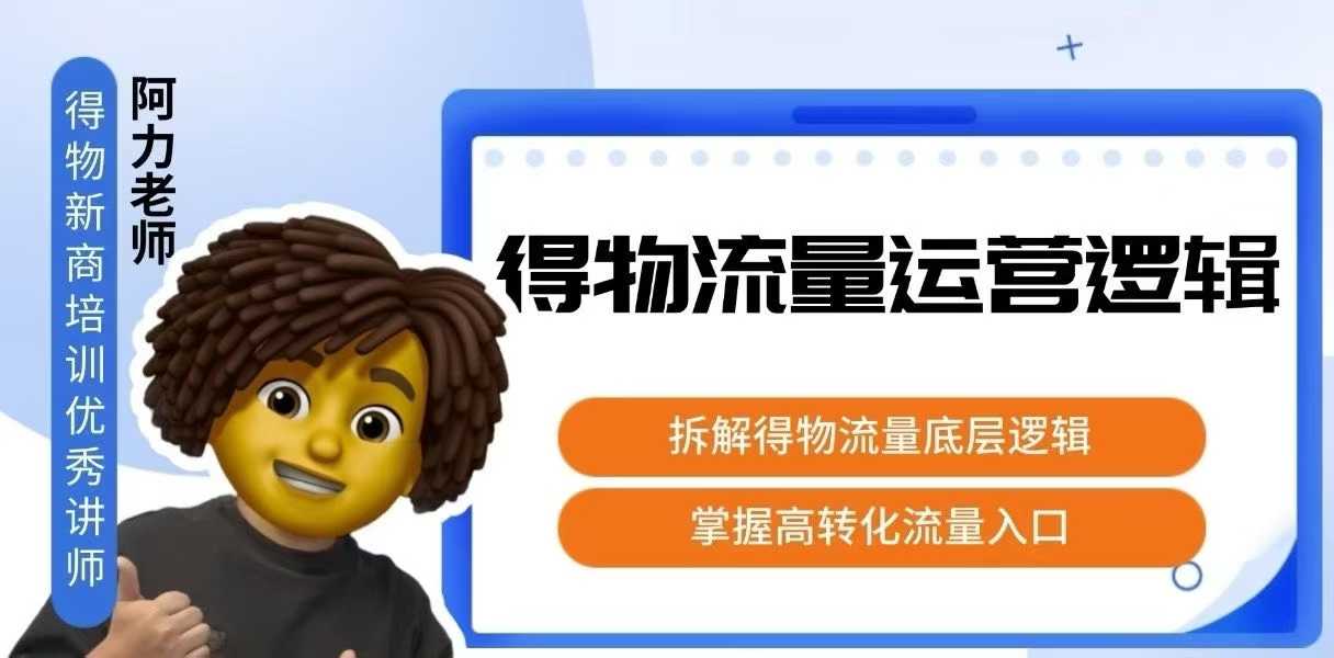 得物流量运营逻辑，​拆解得物流量底层逻辑，掌握高转化入口-灼光资源宝库