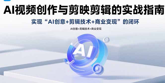 AI视频创作与剪映剪辑的实战指南，实现AI创意+剪辑技术+商业变现的闭环-蘑菇资源宝库