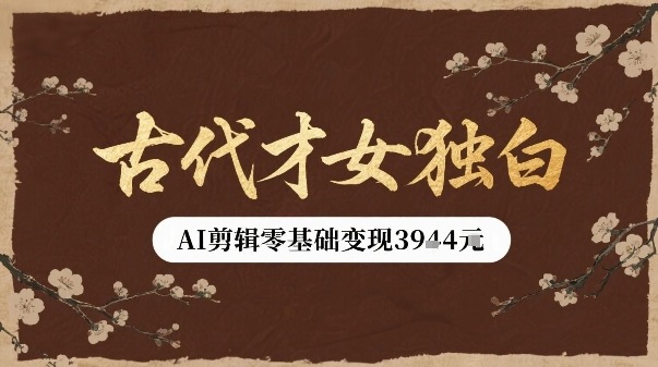 古代才女独白视频新玩法单条视频变现多张，AI剪辑零基础即可上手-灼光资源宝库