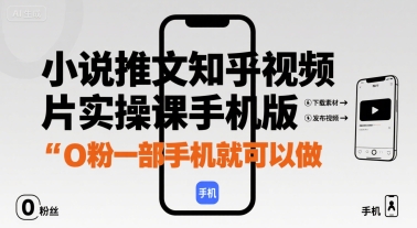小说推文知乎视频图片实操课手机版,0粉一部手机就可以做-灼光资源宝库