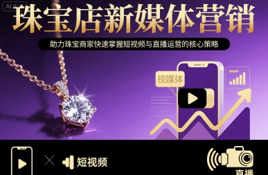 珠宝店新媒体营销，助力珠宝商家快速掌握短视频与直播运营的核心策略-灼光资源宝库
