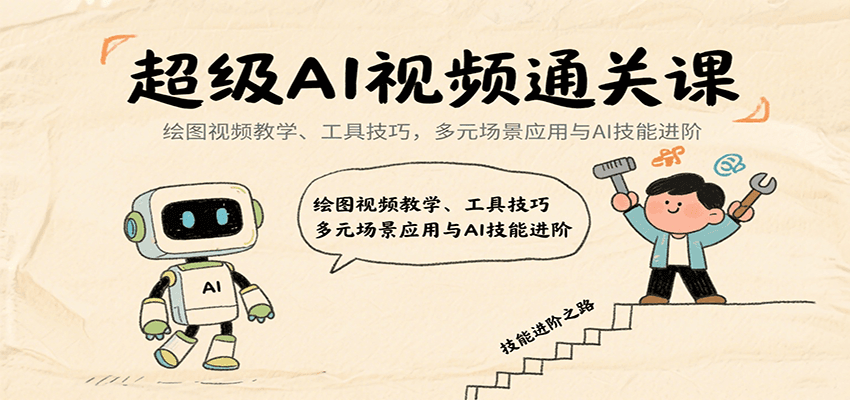 超级AI视频通关课：绘图视频教学、工具技巧，多元场景应用与AI技能进阶-灼光资源宝库