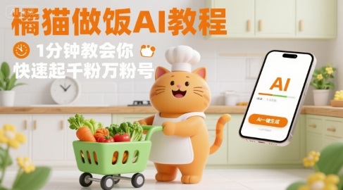 有趣的橘猫买菜做饭视频，用AI一键搞定，1分钟教会你，快速起千粉万粉号-灼光资源宝库
