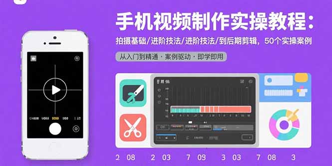 手机视频制作实操教程：拍摄基础/进阶技法/到后期剪辑，50个实操案例-蘑菇资源宝库