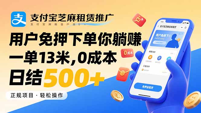 支付宝芝麻租赁推广，用户免押下单你躺赚，一单13米，0成本日结500+-灼光资源宝库