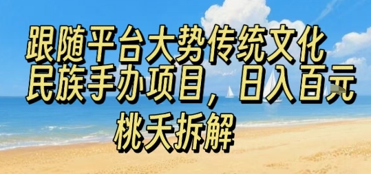 跟随平台大势传统文化民族手办项目,操作非常简单,日入1张-灼光资源宝库