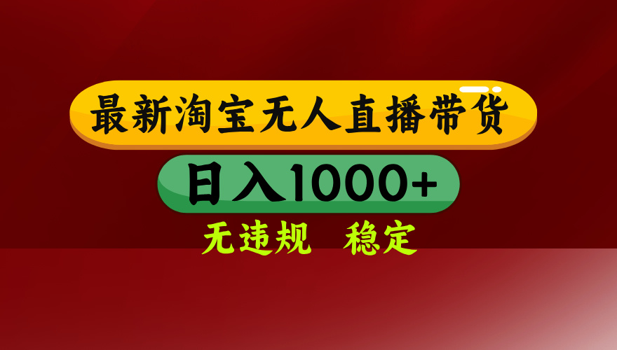 淘宝无人直播带货【最新】，日入1000+，无违规无封号，操作简单，长期…-灼光资源宝库