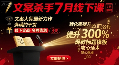 文案杀手7月线下课，​文案大师最新力作，满满的干货-灼光资源宝库