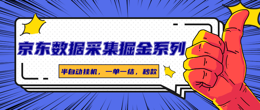 京东数据采集掘金系列,半自动挂机,一单一结,秒款-灼光资源宝库