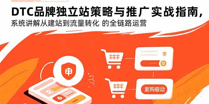DTC品牌独立站策略与推广实战指南，系统讲解从建站到流量转化的全链路运营-灼光资源宝库