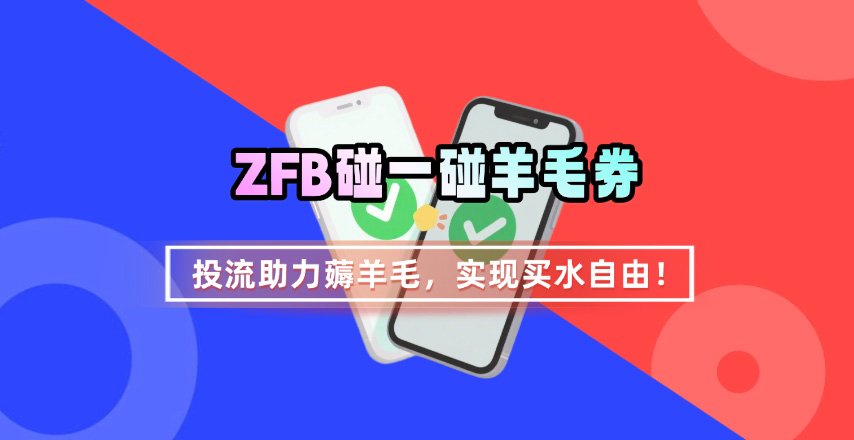 ZFB碰一碰无门槛券_投流助力薅羊毛，实现买水自由~-灼光资源宝库