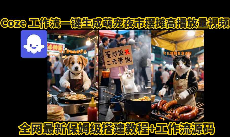 coze工作流一键生成萌宠夜市摆摊AI高赞高播放量视频保姆级拆解教程-灼光资源宝库