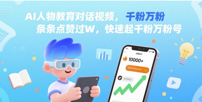 AI人物教育对话视频，条条点赞过W，快速起千粉万粉号-灼光资源宝库