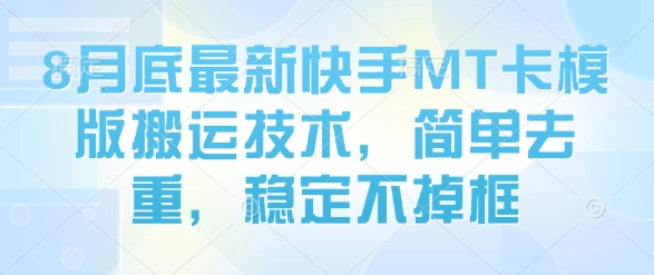 8月底最新快手MT卡模版搬运技术，简单去重，稳定不掉框-灼光资源宝库