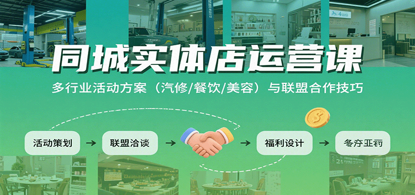 同城实体店运营课:多行业活动方案(汽修/餐饮/美容)与联盟合作技巧-灼光资源宝库