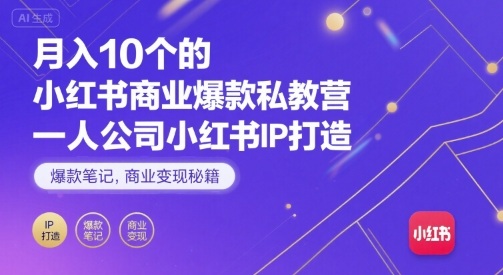 月入10个的小红书商业爆款私教营，一人公司小红书IP打造，爆款笔记，商业变现秘籍-灼光资源宝库
