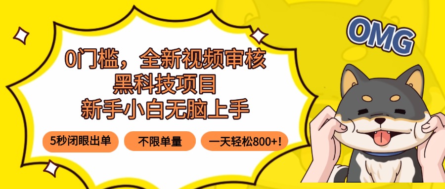 0门槛，全新视频审核黑科技项目，新手小白无脑上手5秒闭眼出单，不限单…-灼光资源宝库