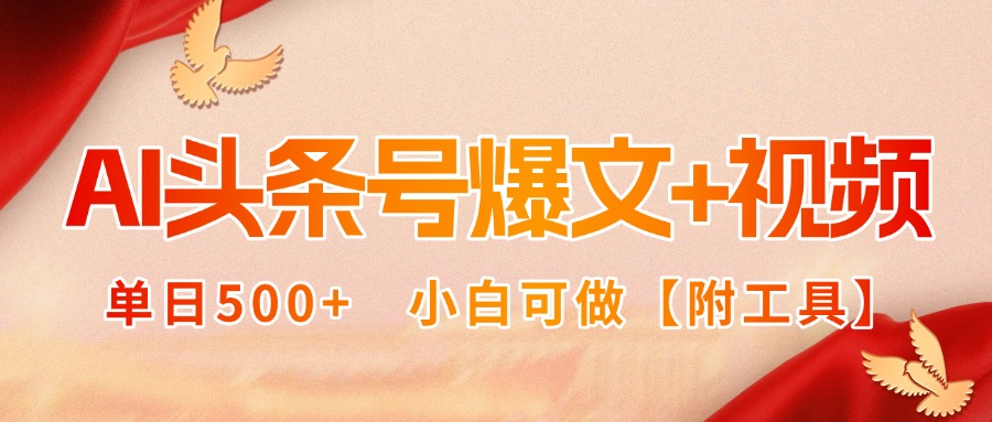 AI头条号爆文+视频双玩法，单日500+，小白可做【附工具】-灼光资源宝库