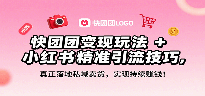 快团团变现玩法+小红书精准引流技巧，真正落地私域卖货，一年从0做到月入3万+-蘑菇资源宝库