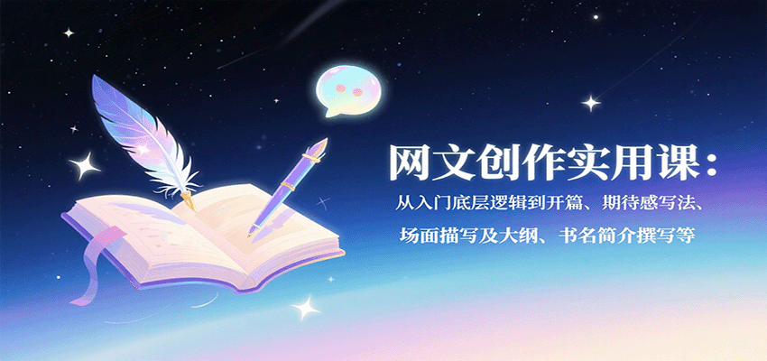 网文创作实用课：从入门底层逻辑到开篇、期待感写法、场面描写及大纲、书名简介撰写等-灼光资源宝库