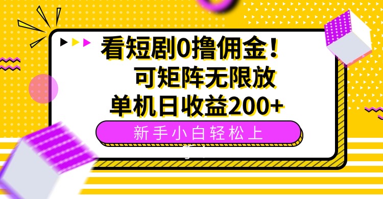 看短剧0撸佣金，可矩阵无限放大，单机日收益200+，新手小白轻松上手！-灼光资源宝库