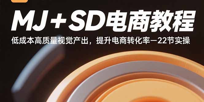 MJ+SD电商教程：低成本高质量视觉产出，提升电商转化率-22节实操-灼光资源宝库