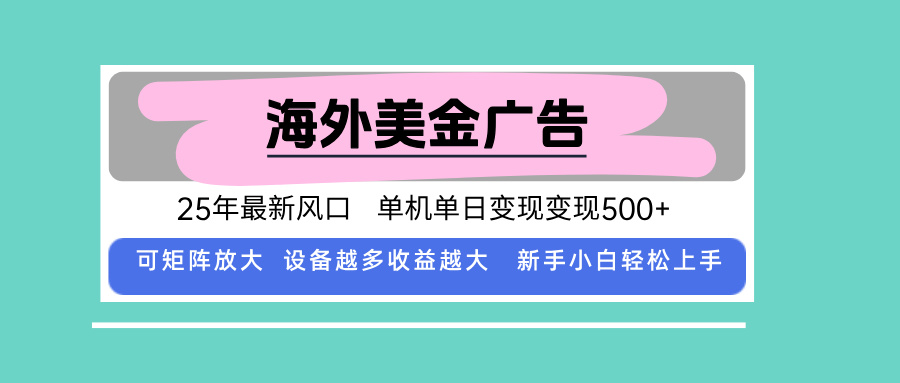 最新海外广告美金，全自动挂机，单机单日500+，可矩阵放大，新手小白轻...-灼光资源宝库