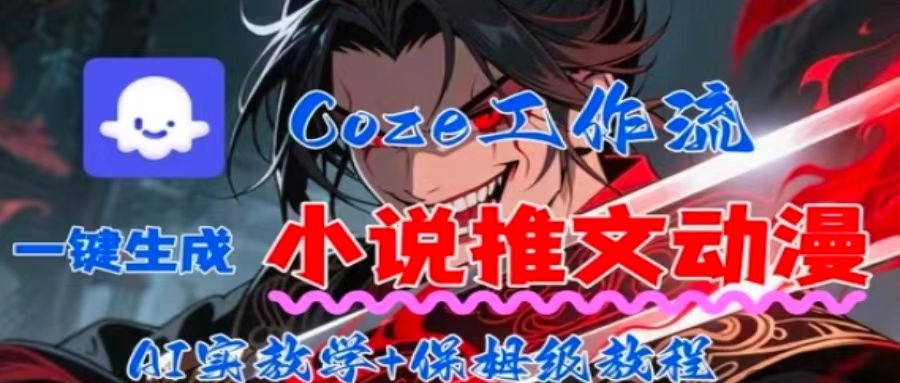用Coze扣子工作流一键生成小说推文动漫短视频，全流程保姆级教学-灼光资源宝库