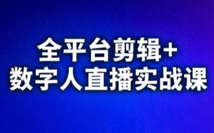 视频号、快手、抖音全平台剪辑+数字人直播实战课(更新8月)​-灼光资源宝库