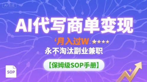 AI代写商单变现,月入过W,永不淘汰副业兼职【保姆级SOP手册】-灼光资源宝库