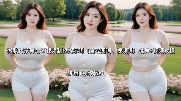 微胖女孩舞蹈AI视频制作提示词(含绘图词、视频词) 跳舞+视频教程-灼光资源宝库