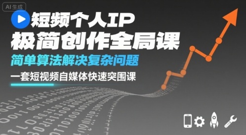 短视频个人IP极简创作全局课，简单算法解决复杂问题，一套短视频自媒体快速突围课-灼光资源宝库