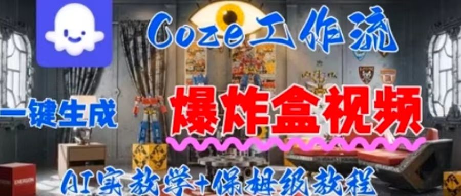 Coez扣子工作一键生成爆炸盒短视频，全流程保姆级教程-灼光资源宝库