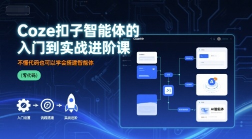 Coze扣子智能体的入门到实战进阶课，不懂代码也可以学会搭建智能体-灼光资源宝库