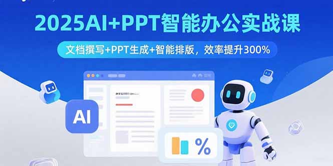 2025AI+PPT智能办公实战课：文档撰写+PPT生成+智能排版，效率提升300%-灼光资源宝库