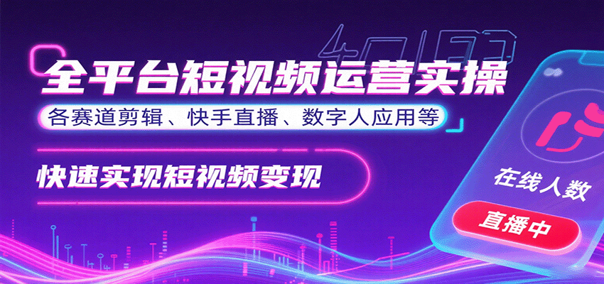 全平台短视频运营实操，各赛道剪辑、快手直播、数字人应用等，快速实现短视频变现-灼光资源宝库