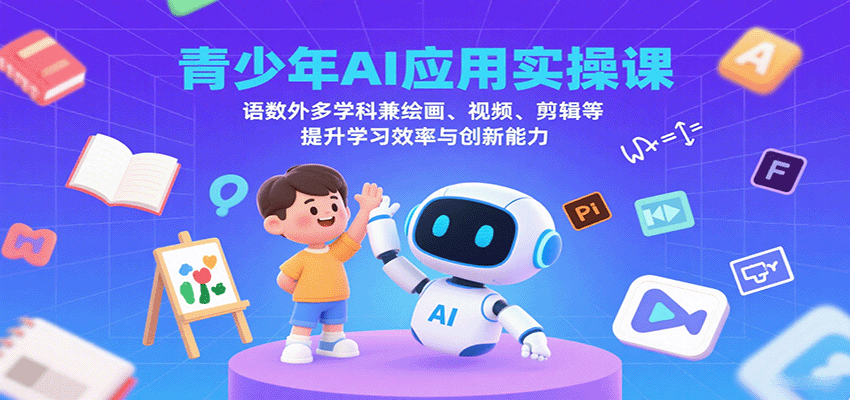 青少年AI应用实操课：语数外多学科兼绘画、视频、剪辑等提升学习效率与创新能力-灼光资源宝库