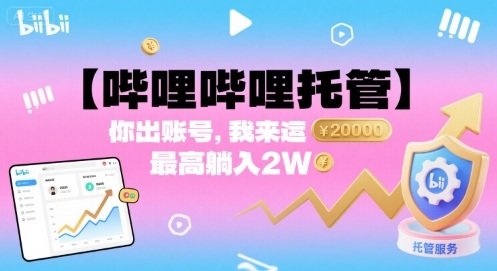 【哔哩哔哩托管】你出账号，我来运营，最高躺入2W【揭秘】-灼光资源宝库