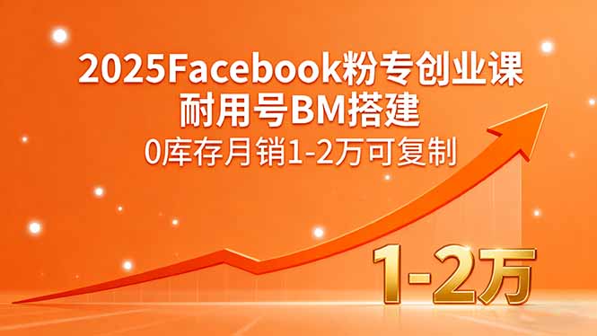 2025Facebook粉专创业课，耐用号BM搭建，0库存月销1-2万可复制-灼光资源宝库