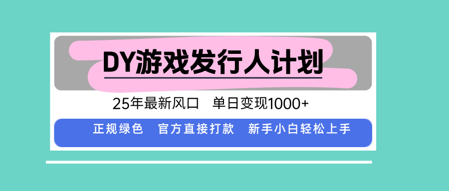 DY游戏发行人计划，25年最新风口，单日变现1000+-灼光资源宝库