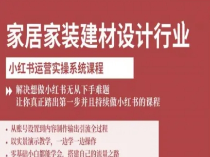 家居家装建材设计行业小红书运营实操系统课程，解决想做小红书无从下手难题让你真正踏出第一步-灼光资源宝库