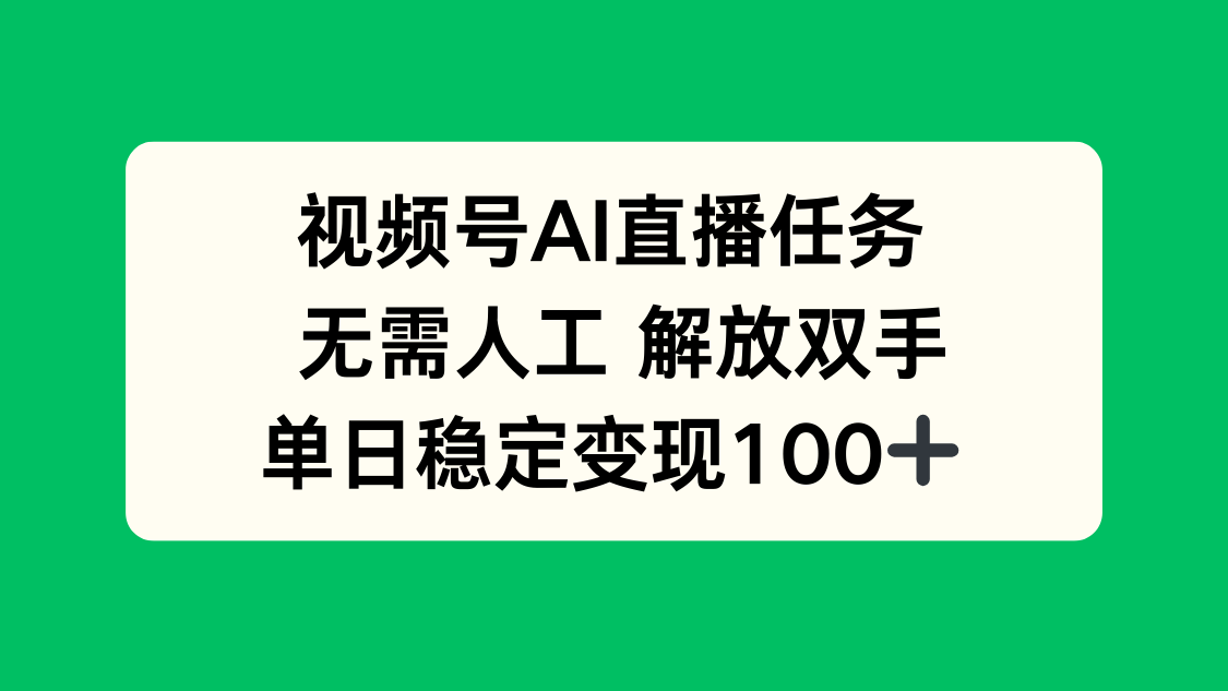 视频号AI直播任务，无需人工，解放双手，当天变现100+-灼光资源宝库