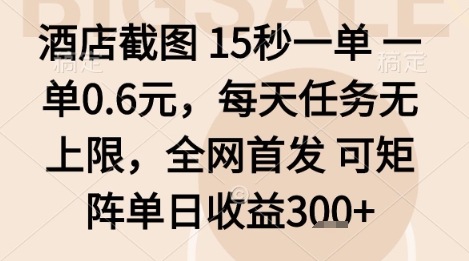 酒店截图项目，15秒一单，一单0.6米，每天任务无上限，全网首发可矩阵单日收益3张+【揭秘】-灼光资源宝库