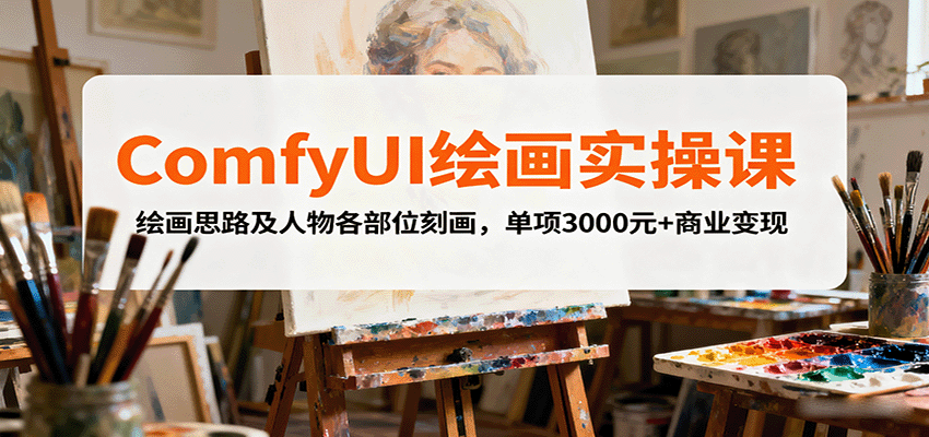 ComfyUI绘画实操课，绘画思路及人物各部位刻画，单项3000元+商业变现-灼光资源宝库