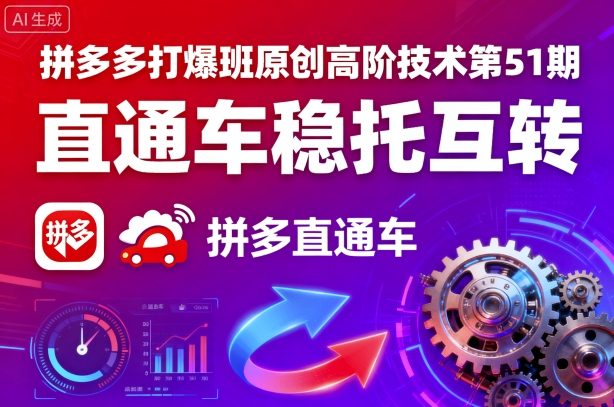 拼多多打爆班原创高阶技术第51期,直通车稳托互转-灼光资源宝库