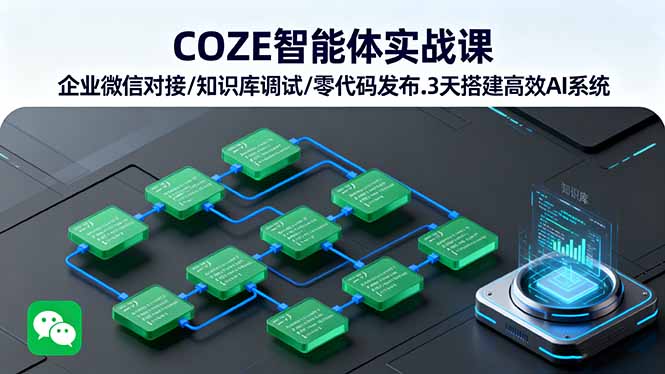 COZE智能体实战课 企业微信对接/知识库调试/零代码发布.3天搭建高效AI系统-灼光资源宝库